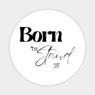 Born to stand out Magnet